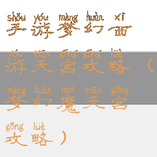 手游梦幻西游天宫攻略(梦幻魔天宫攻略)