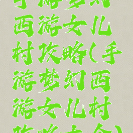 手游梦幻西游女儿村攻略(手游梦幻西游女儿村攻略大全)