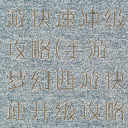 手游梦幻西游快速冲级攻略(手游梦幻西游快速升级攻略)