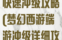 手游梦幻西游快速冲级攻略(梦幻西游端游冲级详细攻略)