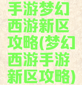 手游梦幻西游新区攻略(梦幻西游手游新区攻略)