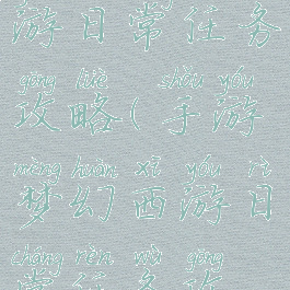 手游梦幻西游日常任务攻略(手游梦幻西游日常任务攻略视频)