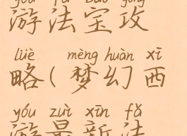 手游梦幻西游法宝攻略(梦幻西游最新法宝)