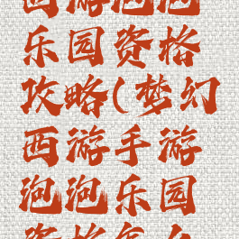 手游梦幻西游泡泡乐园资格攻略(梦幻西游手游泡泡乐园资格怎么打)