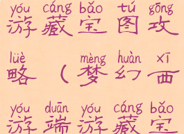 手游梦幻西游藏宝图攻略(梦幻西游端游藏宝图)