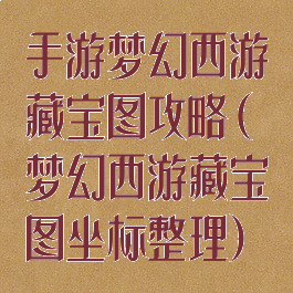 手游梦幻西游藏宝图攻略(梦幻西游藏宝图坐标整理)