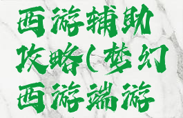手游梦幻西游辅助攻略(梦幻西游端游辅助)