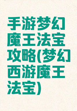 手游梦幻魔王法宝攻略(梦幻西游魔王法宝)