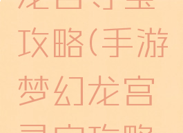 手游梦幻龙宫寻宝攻略(手游梦幻龙宫寻宝攻略图)