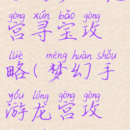 手游梦幻龙宫寻宝攻略(梦幻手游龙宫攻略最新)