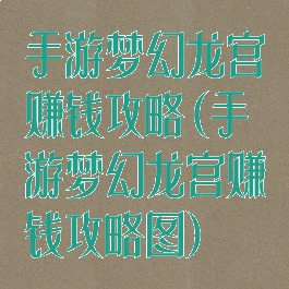 手游梦幻龙宫赚钱攻略(手游梦幻龙宫赚钱攻略图)