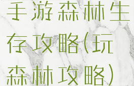 手游森林生存攻略(玩森林攻略)