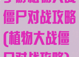 手游植物大战僵尸对战攻略(植物大战僵尸对战攻略)