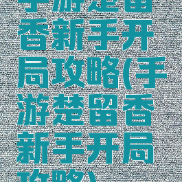 手游楚留香新手开局攻略(手游楚留香新手开局攻略)