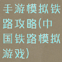 手游模拟铁路攻略(中国铁路模拟游戏)