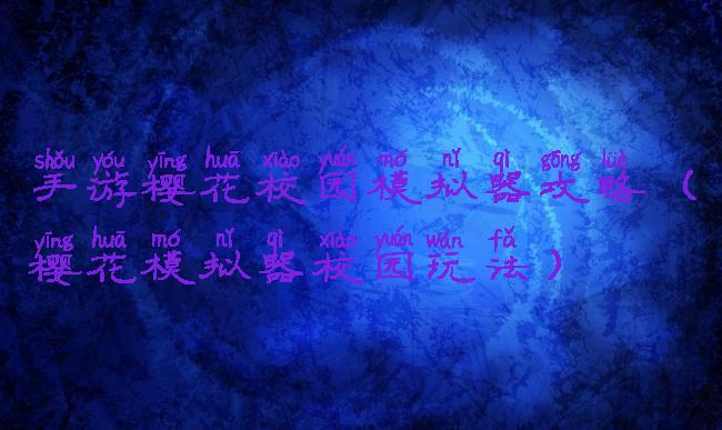 手游樱花校园模拟器攻略(樱花模拟器校园玩法)