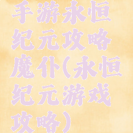 手游永恒纪元攻略魔仆(永恒纪元游戏攻略)