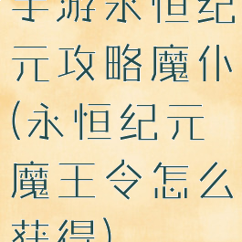 手游永恒纪元攻略魔仆(永恒纪元魔王令怎么获得)