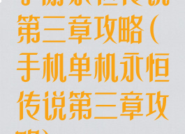 手游永恒传说第三章攻略(手机单机永恒传说第三章攻略)