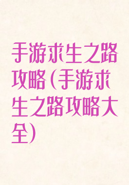 手游求生之路攻略(手游求生之路攻略大全)