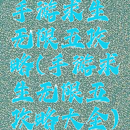 手游求生无限五攻略(手游求生无限五攻略大全)