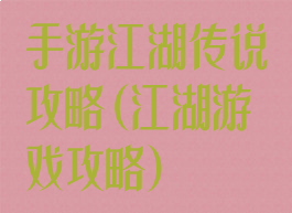 手游江湖传说攻略(江湖游戏攻略)