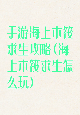 手游海上木筏求生攻略(海上木筏求生怎么玩)