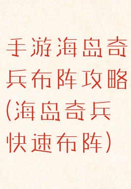 手游海岛奇兵布阵攻略(海岛奇兵快速布阵)