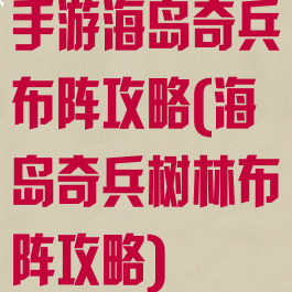手游海岛奇兵布阵攻略(海岛奇兵树林布阵攻略)