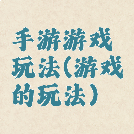 手游游戏玩法(游戏的玩法)