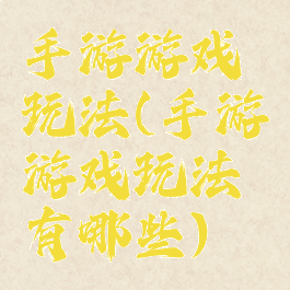 手游游戏玩法(手游游戏玩法有哪些)