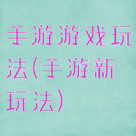 手游游戏玩法(手游新玩法)