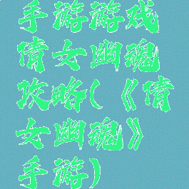 手游游戏倩女幽魂攻略(《倩女幽魂》手游)