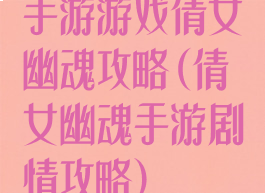 手游游戏倩女幽魂攻略(倩女幽魂手游剧情攻略)