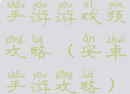 手游游戏频攻略(安卓手游攻略)