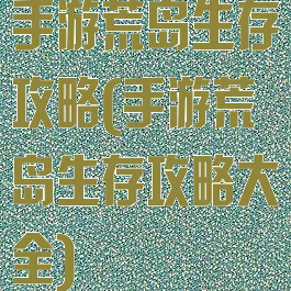 手游荒岛生存攻略(手游荒岛生存攻略大全)