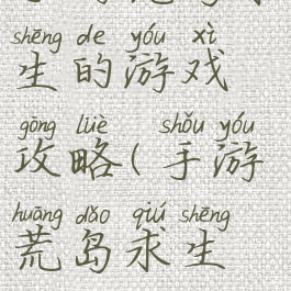 手游荒岛求生的游戏攻略(手游荒岛求生攻略)