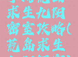 手游荒岛求生九阳密室攻略(荒岛求生九阳解密)