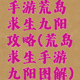 手游荒岛求生九阳攻略(荒岛求生手游九阳图解)