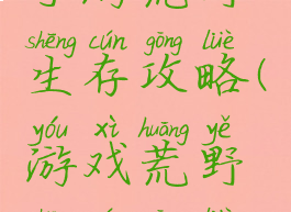 手游荒野生存攻略(游戏荒野生存攻略)