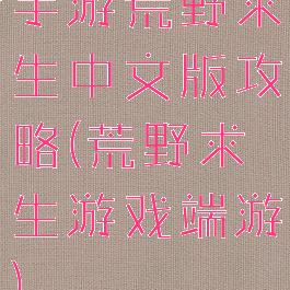 手游荒野求生中文版攻略(荒野求生游戏端游)