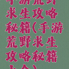 手游荒野求生攻略秘籍(手游荒野求生攻略秘籍大全)