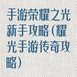 手游荣耀之光新手攻略(耀光手游传奇攻略)