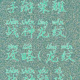 手游荣耀战神龙纹攻略(龙纹战神游戏)