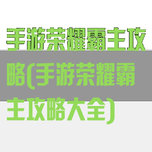 手游荣耀霸主攻略(手游荣耀霸主攻略大全)