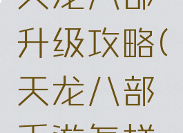 手游腾讯天龙八部升级攻略(天龙八部手游怎样升级)