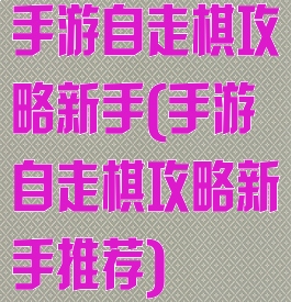 手游自走棋攻略新手(手游自走棋攻略新手推荐)