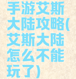 手游艾斯大陆攻略(艾斯大陆怎么不能玩了)