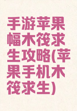 手游苹果幅木筏求生攻略(苹果手机木筏求生)