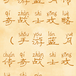 手游蓝月传奇战士攻略(手游蓝月传奇战士攻略视频)